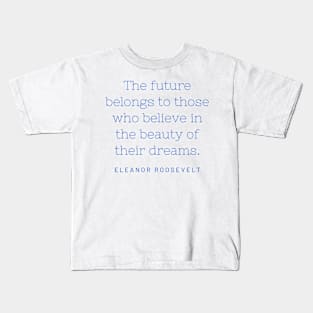 The future belongs to those who believe in the beauty of their dreams. Kids T-Shirt